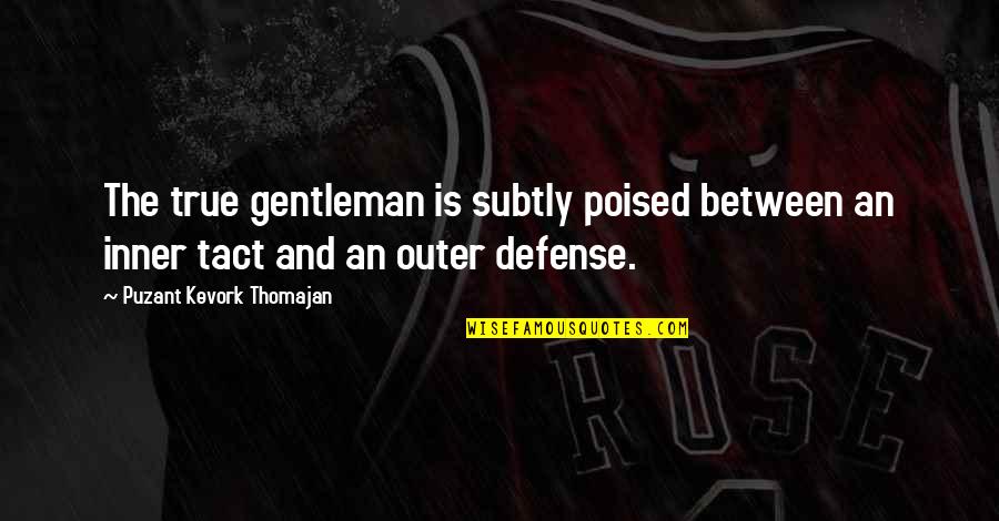 Shakespeare Exile Quotes By Puzant Kevork Thomajan: The true gentleman is subtly poised between an Shakespeare Exile Quotes By Puzant Kevork Thomajan: The true gentleman is subtly poised between an