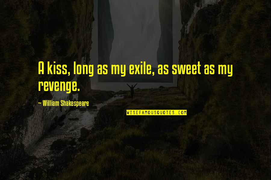 Shakespeare Exile Quotes By William Shakespeare: A kiss, long as my exile, as sweet