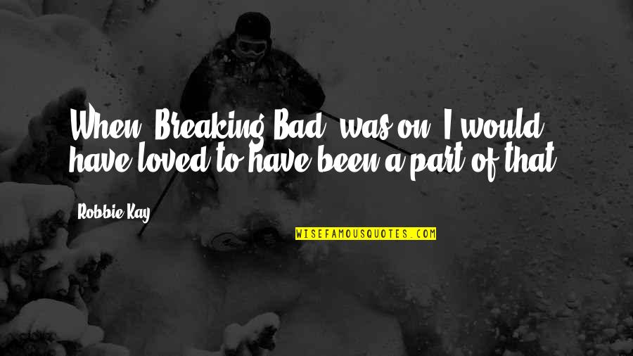 Shakespeare Expectation Quote Quotes By Robbie Kay: When 'Breaking Bad' was on, I would have