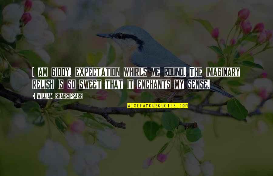 Shakespeare Expectation Quotes By William Shakespeare: I am giddy, expectation whirls me round. The Shakespeare Expectation Quotes By William Shakespeare: I am giddy, expectation whirls me round. The