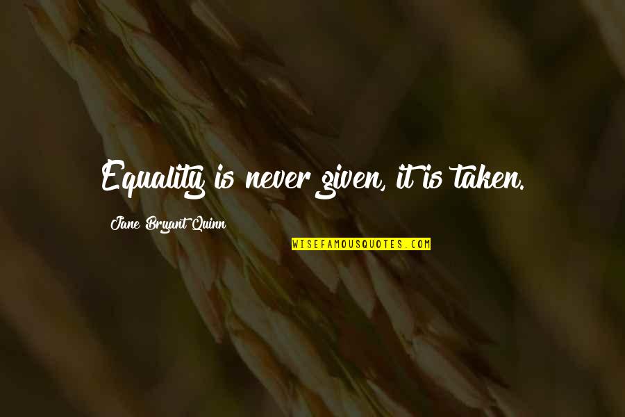 Shakespeare Expectations Quotes By Jane Bryant Quinn: Equality is never given, it is taken. Shakespeare Expectations Quotes By Jane Bryant Quinn: Equality is never given, it is taken.