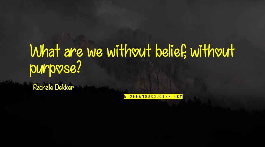Shakespeare Expectations Quotes By Rachelle Dekker: What are we without belief, without purpose? Shakespeare Expectations Quotes By Rachelle Dekker: What are we without belief, without purpose?