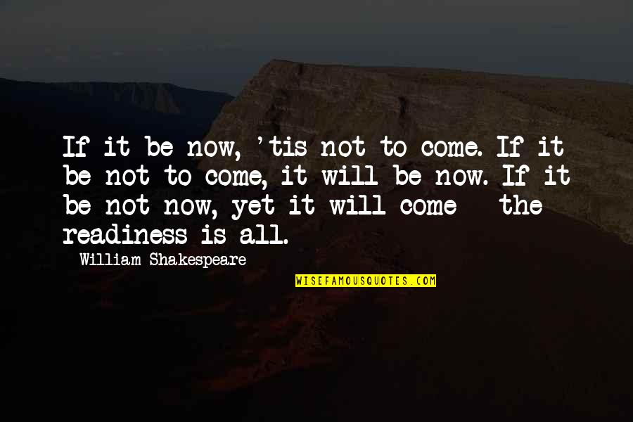 Shakespeare Expectations Quotes By William Shakespeare: If it be now, 'tis not to come. Shakespeare Expectations Quotes By William Shakespeare: If it be now, 'tis not to come.