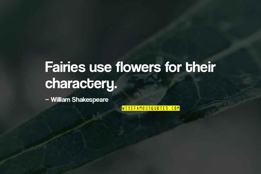 Shakespeare Fairies Quotes By William Shakespeare: Fairies use flowers for their charactery.