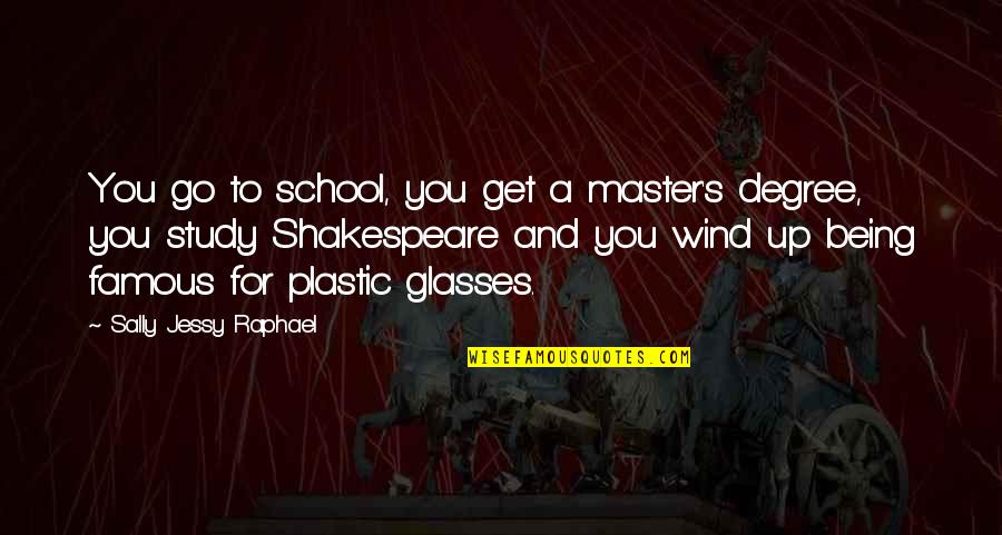 Shakespeare Famous Quotes By Sally Jessy Raphael: You go to school, you get a master's