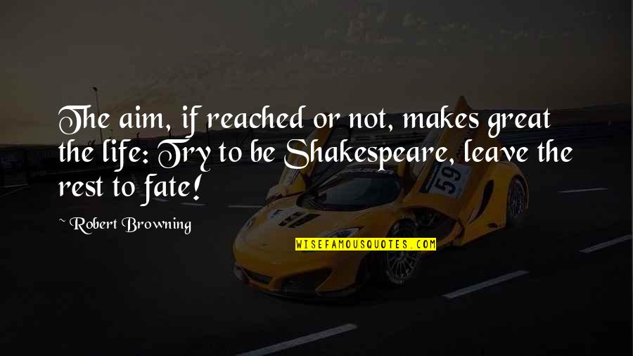 Shakespeare Fate Quotes By Robert Browning: The aim, if reached or not, makes great Shakespeare Fate Quotes By Robert Browning: The aim, if reached or not, makes great
