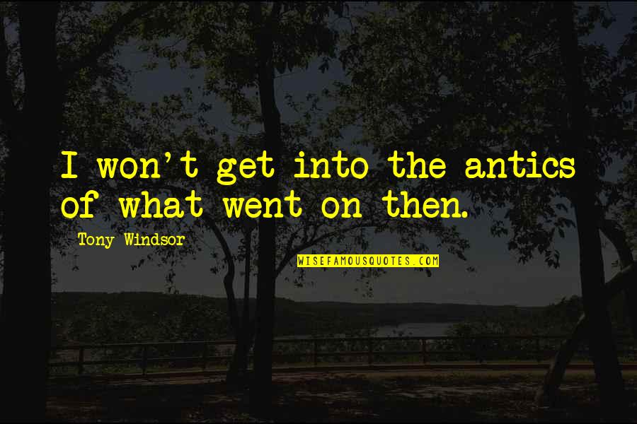 Shakespeare Fate Quotes By Tony Windsor: I won't get into the antics of what Shakespeare Fate Quotes By Tony Windsor: I won't get into the antics of what