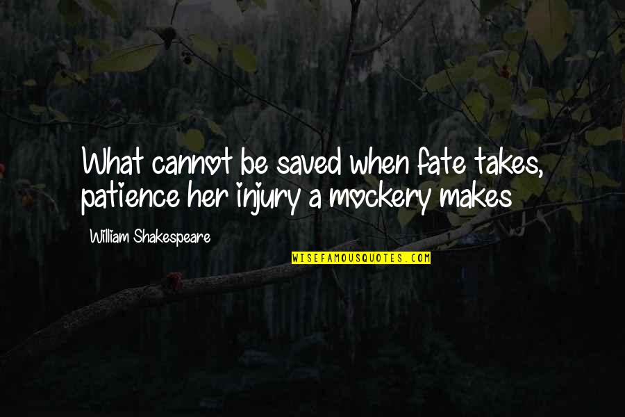 Shakespeare Fate Quotes By William Shakespeare: What cannot be saved when fate takes, patience Shakespeare Fate Quotes By William Shakespeare: What cannot be saved when fate takes, patience