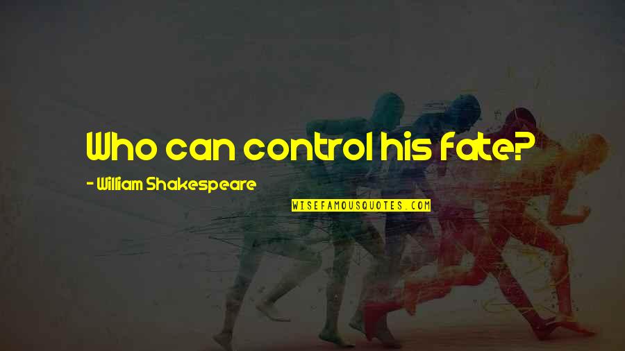 Shakespeare Fate Quotes By William Shakespeare: Who can control his fate? Shakespeare Fate Quotes By William Shakespeare: Who can control his fate?