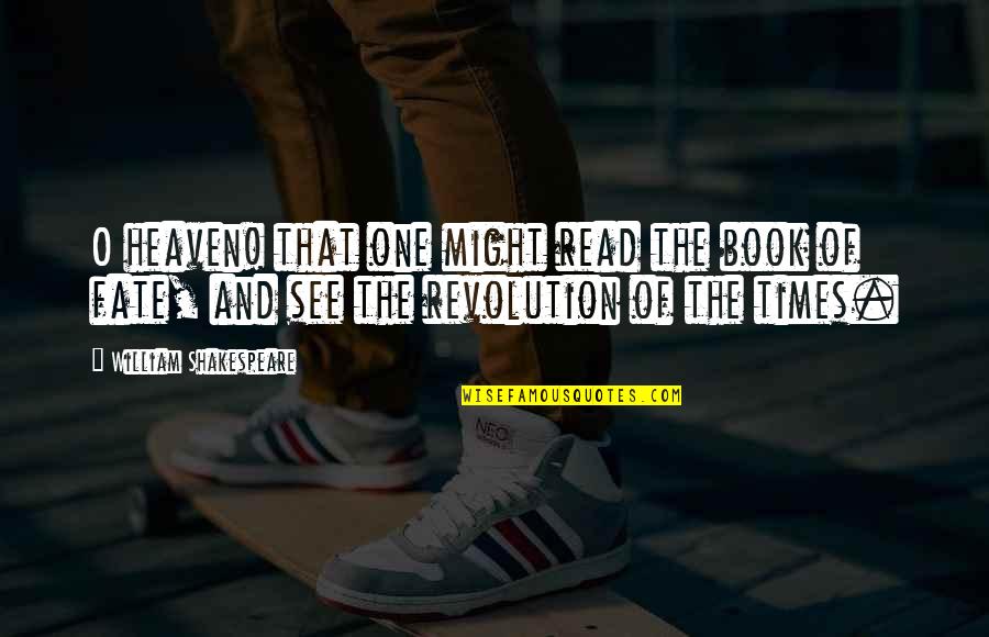 Shakespeare Fate Quotes By William Shakespeare: O heaven! that one might read the book Shakespeare Fate Quotes By William Shakespeare: O heaven! that one might read the book