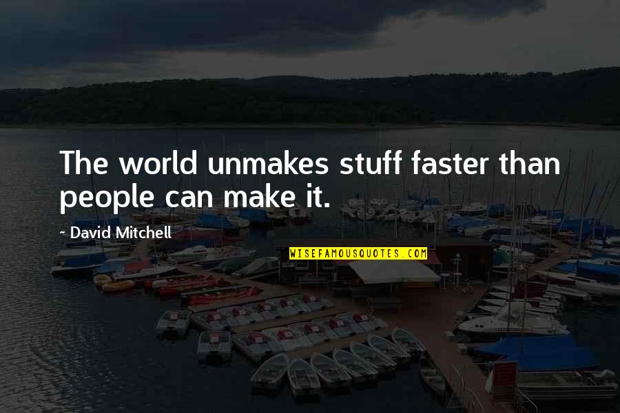 Shakespeare Feasts Quotes By David Mitchell: The world unmakes stuff faster than people can Shakespeare Feasts Quotes By David Mitchell: The world unmakes stuff faster than people can