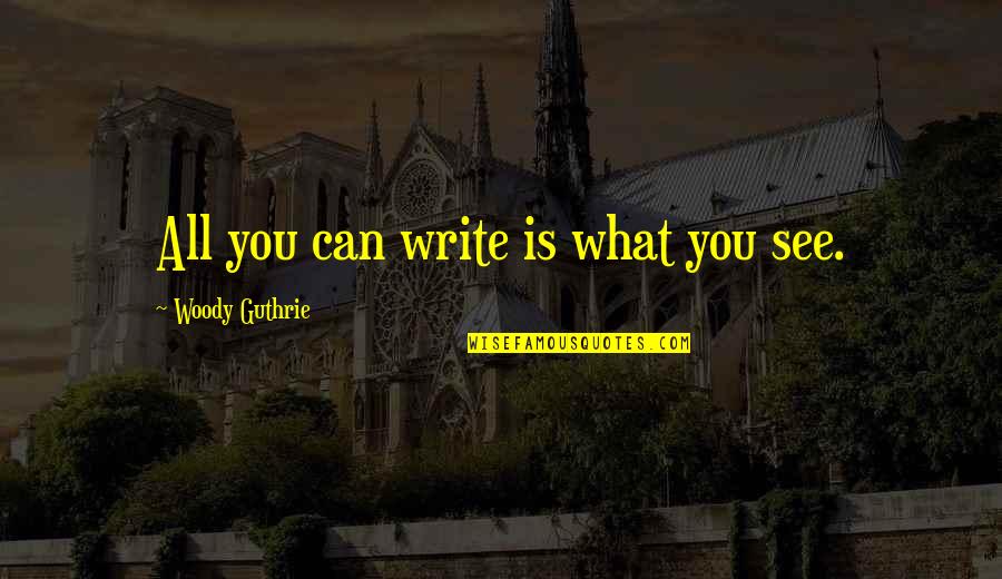 Shakespeare Feasts Quotes By Woody Guthrie: All you can write is what you see.