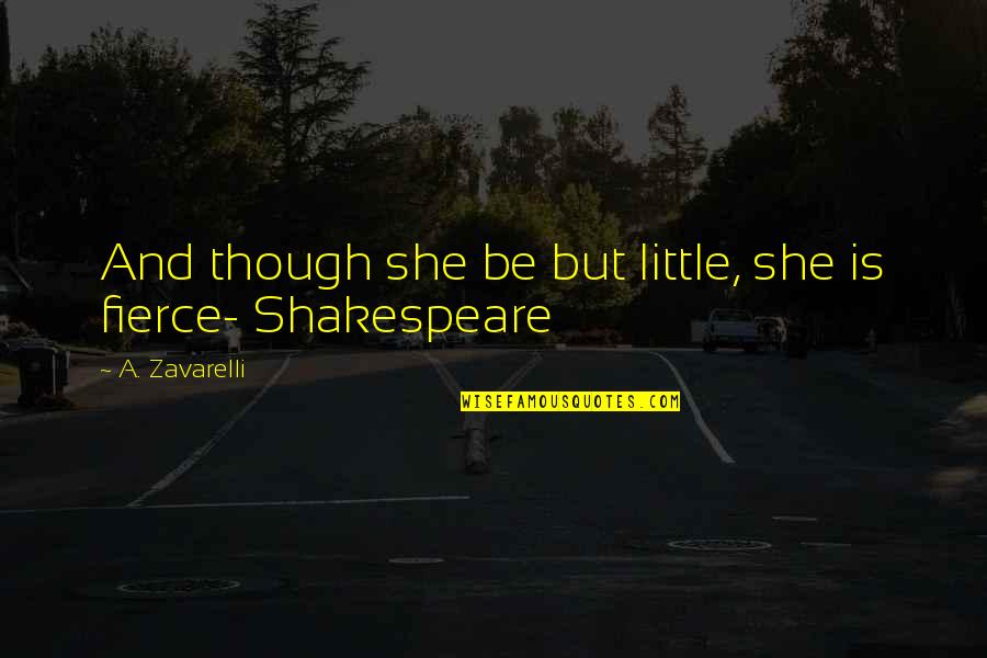 Shakespeare Fierce Quotes By A. Zavarelli: And though she be but little, she is