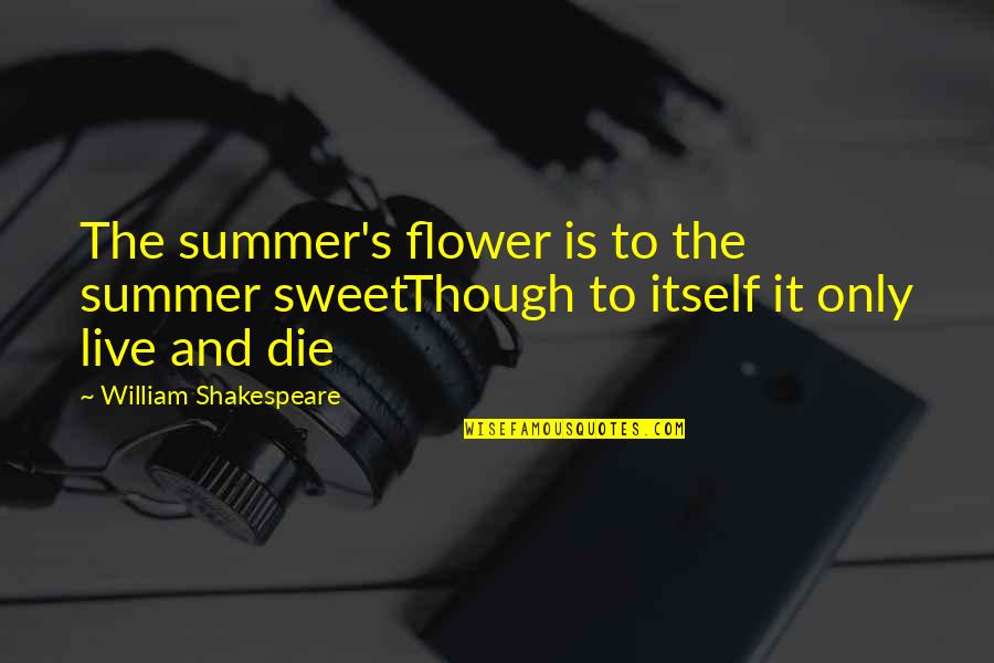 Shakespeare Flower Quotes By William Shakespeare: The summer's flower is to the summer sweetThough