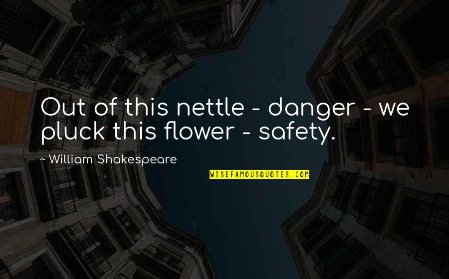 Shakespeare Flower Quotes By William Shakespeare: Out of this nettle - danger - we