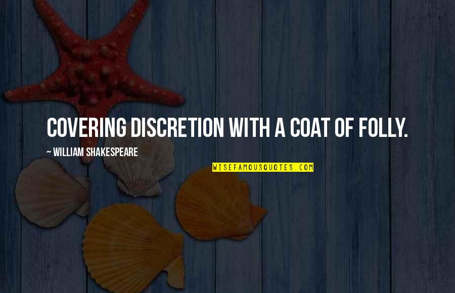 Shakespeare Folly Quotes By William Shakespeare: Covering discretion with a coat of folly.
