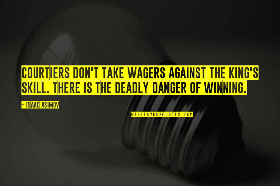 Shakespeare Fool Love Quotes By Isaac Asimov: Courtiers don't take wagers against the king's skill.