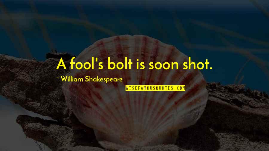 Shakespeare Fool Quotes By William Shakespeare: A fool's bolt is soon shot. Shakespeare Fool Quotes By William Shakespeare: A fool's bolt is soon shot.