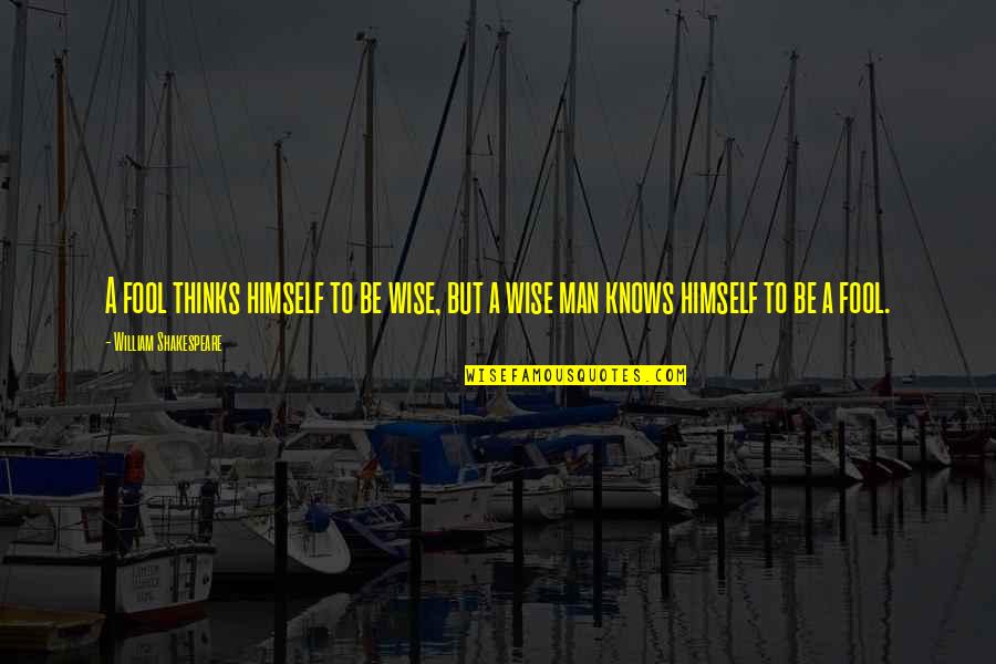 Shakespeare Fool Quotes By William Shakespeare: A fool thinks himself to be wise, but Shakespeare Fool Quotes By William Shakespeare: A fool thinks himself to be wise, but