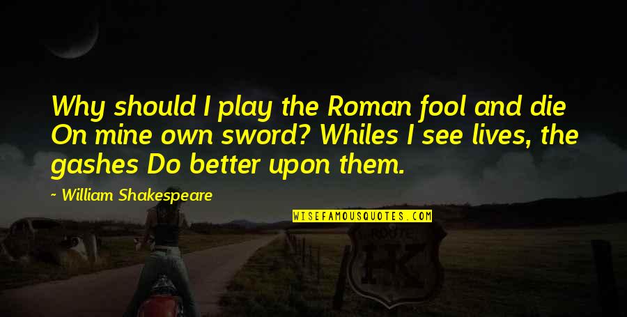 Shakespeare Fool Quotes By William Shakespeare: Why should I play the Roman fool and Shakespeare Fool Quotes By William Shakespeare: Why should I play the Roman fool and