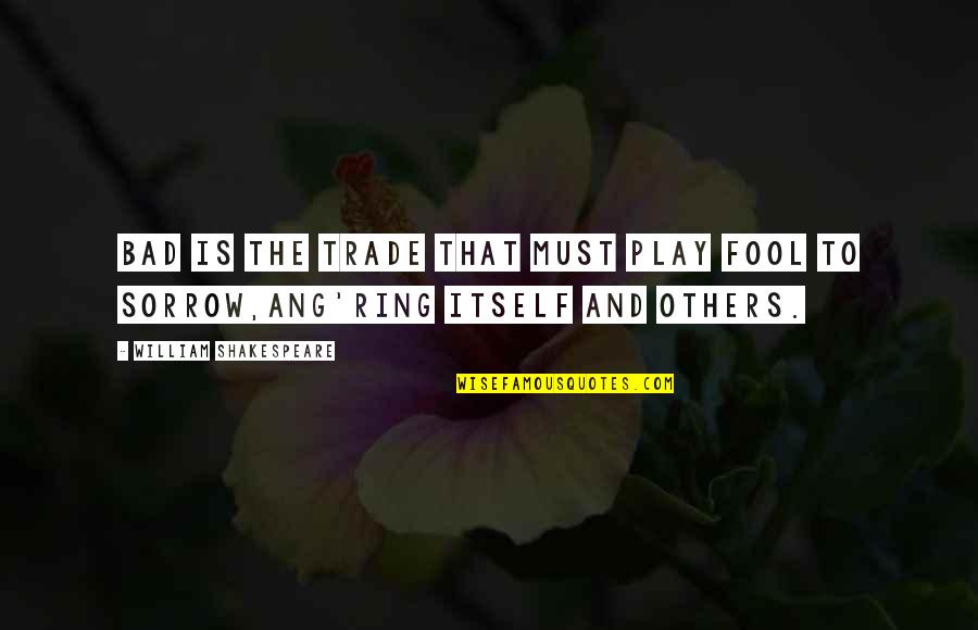Shakespeare Fool Quotes By William Shakespeare: Bad is the trade that must play fool Shakespeare Fool Quotes By William Shakespeare: Bad is the trade that must play fool