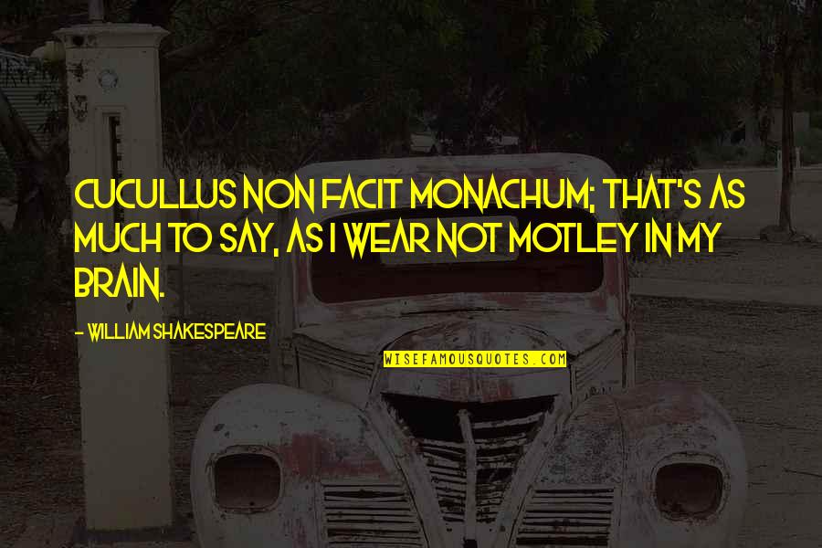 Shakespeare Fool Quotes By William Shakespeare: Cucullus non facit monachum; that's as much to Shakespeare Fool Quotes By William Shakespeare: Cucullus non facit monachum; that's as much to