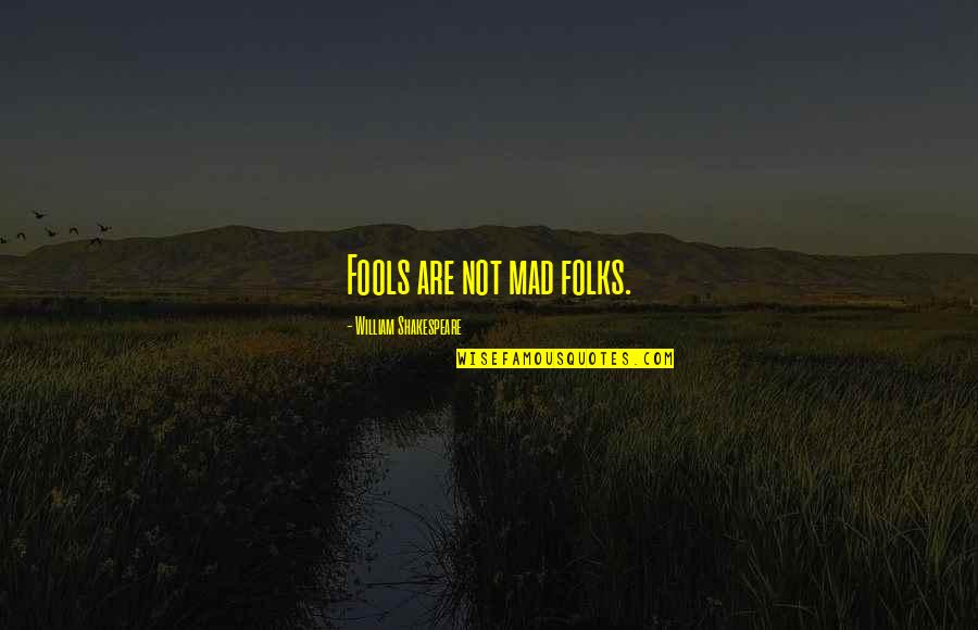 Shakespeare Fool Quotes By William Shakespeare: Fools are not mad folks. Shakespeare Fool Quotes By William Shakespeare: Fools are not mad folks.