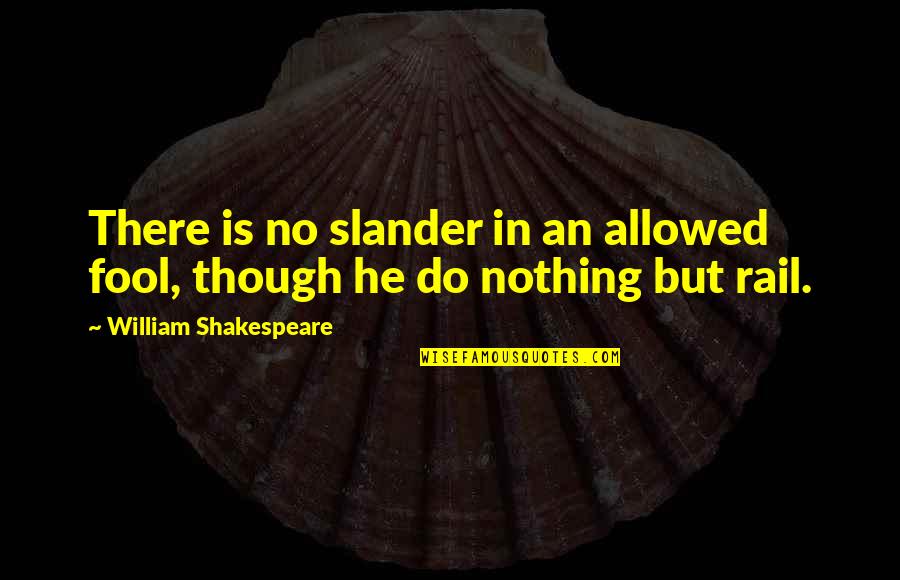 Shakespeare Fool Quotes By William Shakespeare: There is no slander in an allowed fool, Shakespeare Fool Quotes By William Shakespeare: There is no slander in an allowed fool,