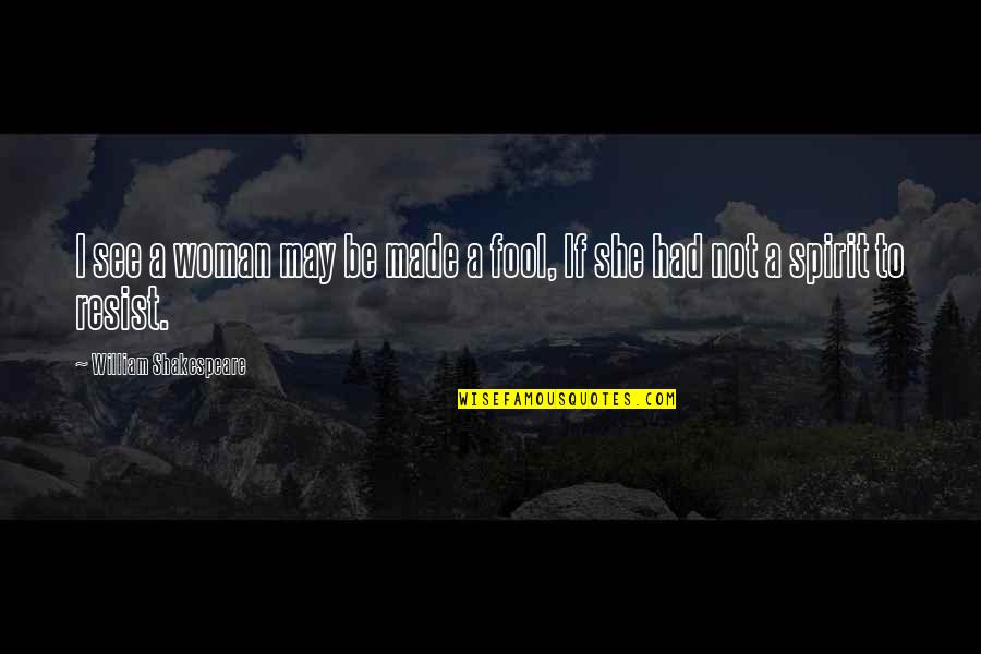 Shakespeare Fool Quotes By William Shakespeare: I see a woman may be made a Shakespeare Fool Quotes By William Shakespeare: I see a woman may be made a