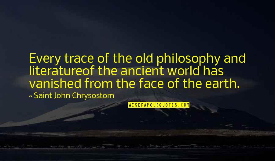 Shakespeare Friendship Quotes By Saint John Chrysostom: Every trace of the old philosophy and literatureof
