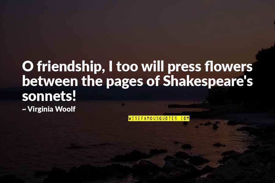 Shakespeare Friendship Quotes By Virginia Woolf: O friendship, I too will press flowers between