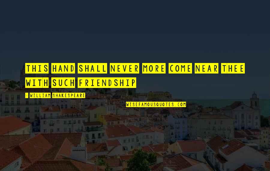 Shakespeare Friendship Quotes By William Shakespeare: This hand shall never more come near thee