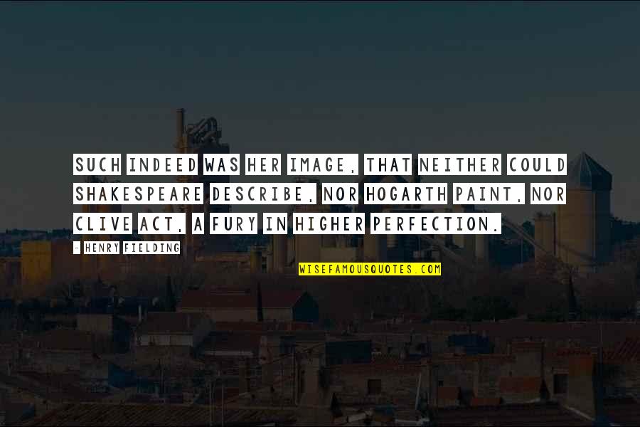 Shakespeare Fury Quotes By Henry Fielding: Such indeed was her image, that neither could Shakespeare Fury Quotes By Henry Fielding: Such indeed was her image, that neither could