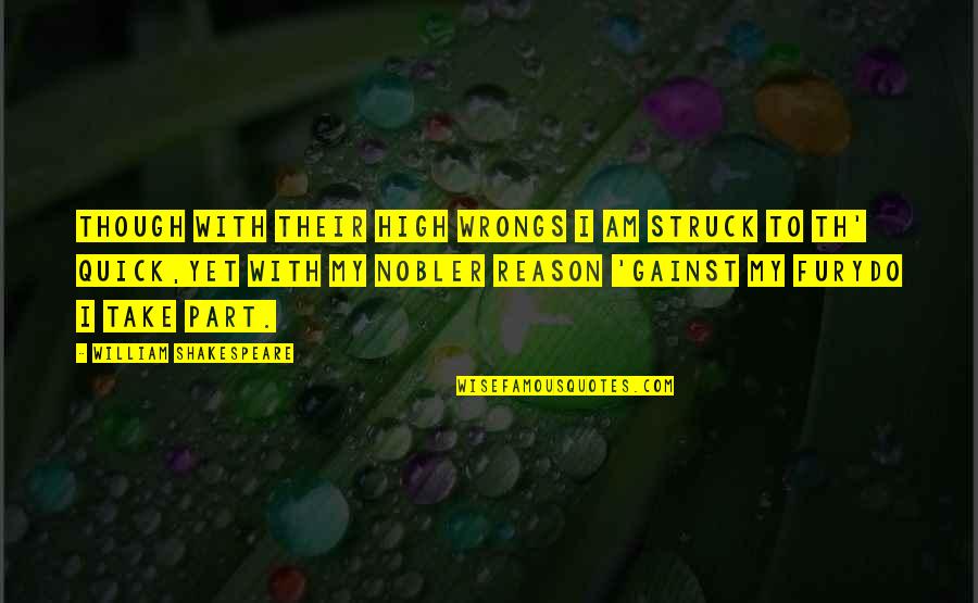Shakespeare Fury Quotes By William Shakespeare: Though with their high wrongs I am struck