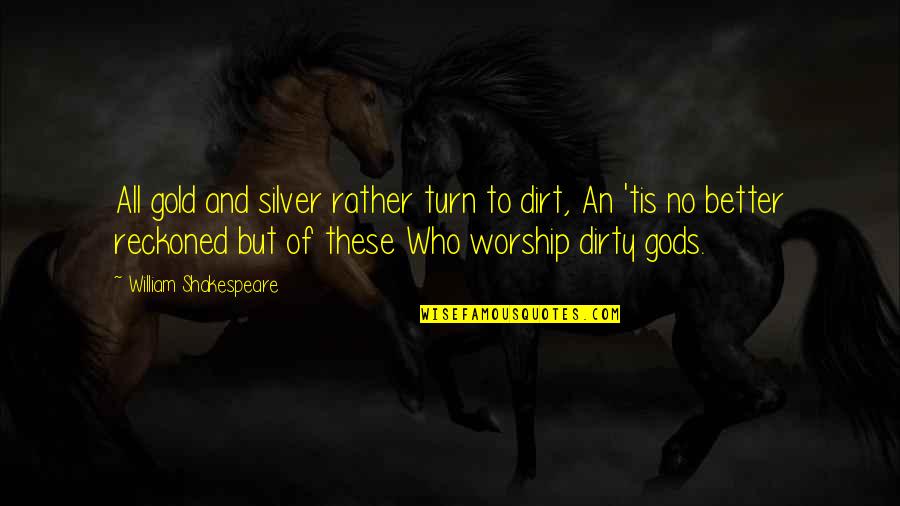 Shakespeare Gold Quotes By William Shakespeare: All gold and silver rather turn to dirt, Shakespeare Gold Quotes By William Shakespeare: All gold and silver rather turn to dirt,