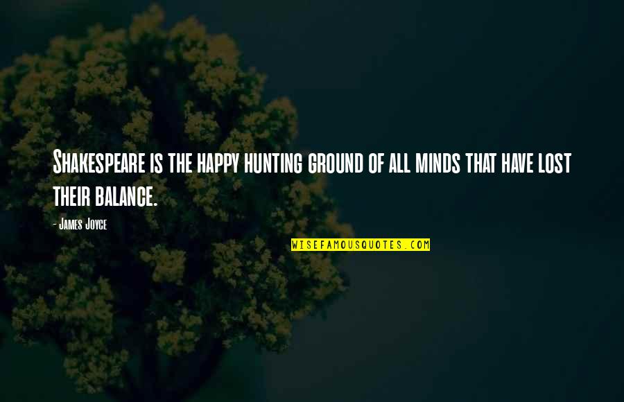 Shakespeare Happy Quotes By James Joyce: Shakespeare is the happy hunting ground of all