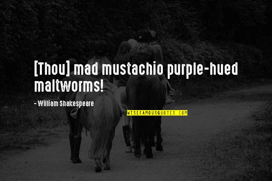 Shakespeare Henry V Quotes By William Shakespeare: [Thou] mad mustachio purple-hued maltworms!