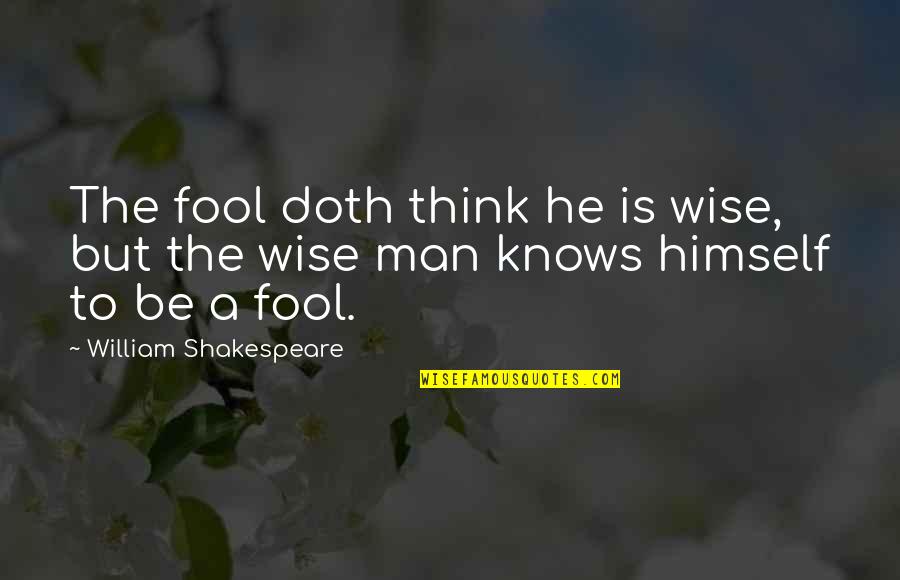 Shakespeare Himself Quotes By William Shakespeare: The fool doth think he is wise, but Shakespeare Himself Quotes By William Shakespeare: The fool doth think he is wise, but