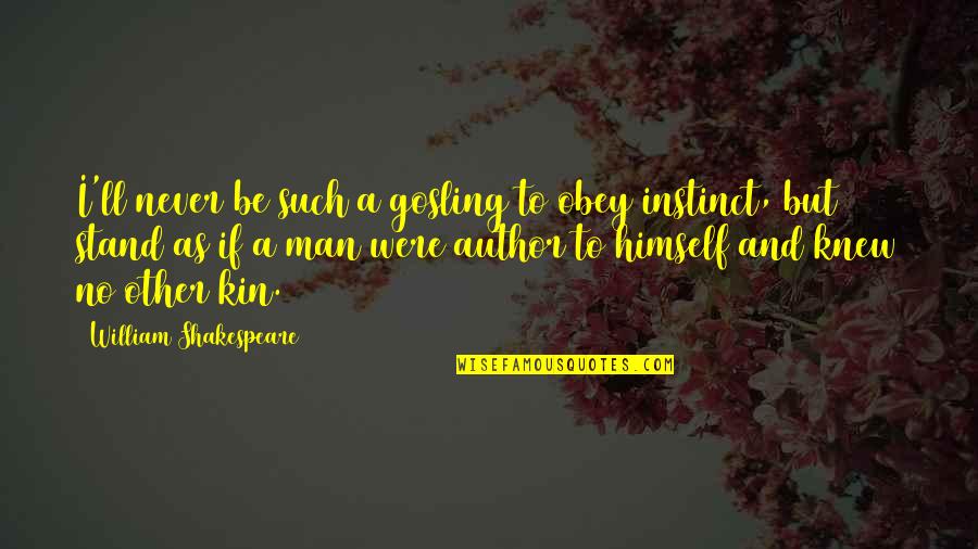 Shakespeare Himself Quotes By William Shakespeare: I'll never be such a gosling to obey Shakespeare Himself Quotes By William Shakespeare: I'll never be such a gosling to obey