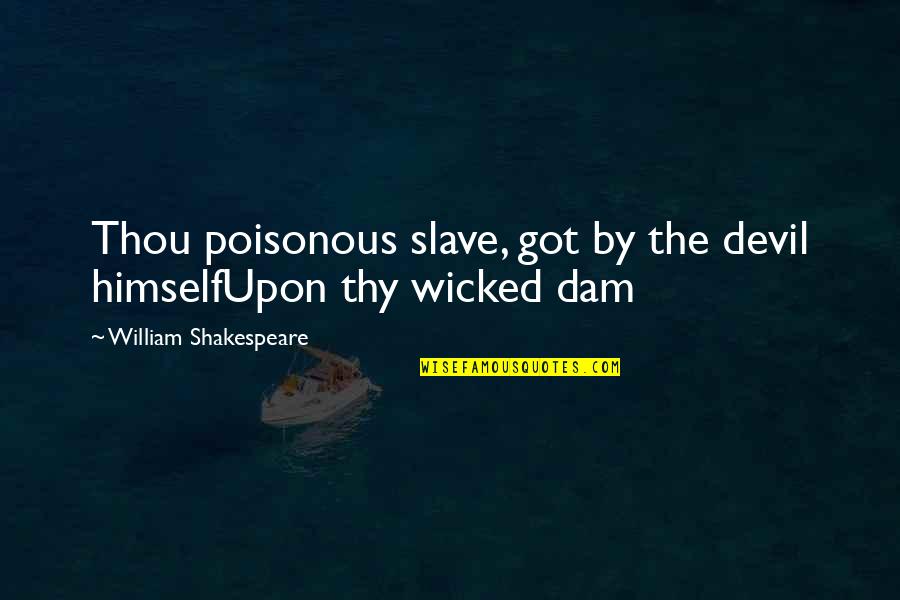 Shakespeare Himself Quotes By William Shakespeare: Thou poisonous slave, got by the devil himselfUpon Shakespeare Himself Quotes By William Shakespeare: Thou poisonous slave, got by the devil himselfUpon