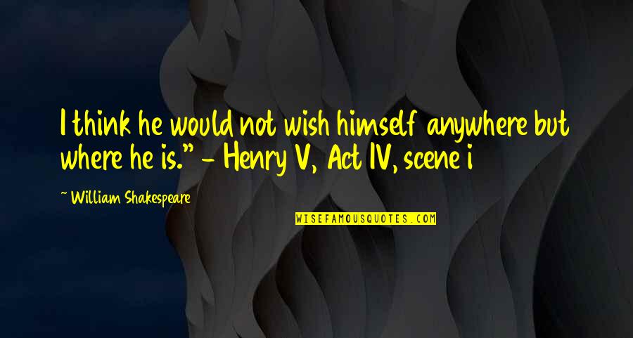 Shakespeare Himself Quotes By William Shakespeare: I think he would not wish himself anywhere Shakespeare Himself Quotes By William Shakespeare: I think he would not wish himself anywhere