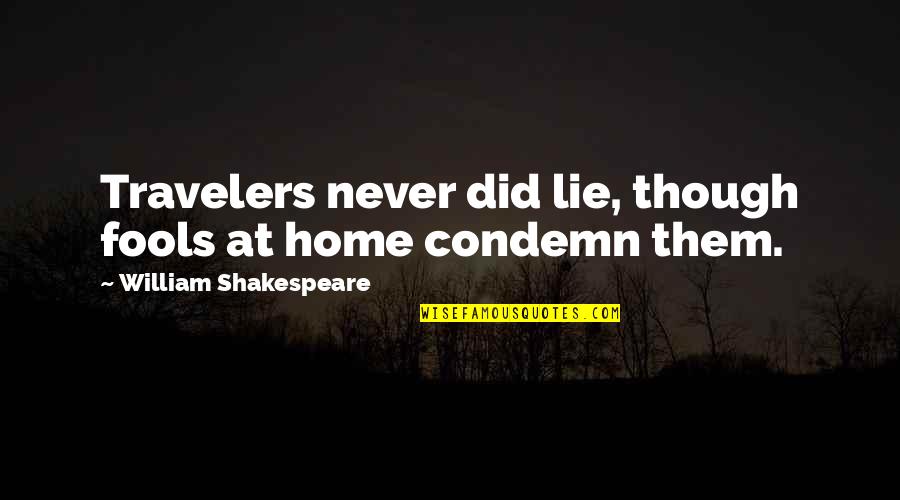 Shakespeare Home Quotes By William Shakespeare: Travelers never did lie, though fools at home Shakespeare Home Quotes By William Shakespeare: Travelers never did lie, though fools at home