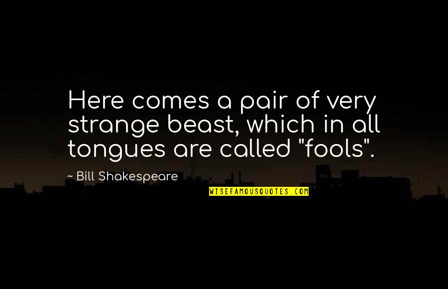 Shakespeare Humor Quotes By Bill Shakespeare: Here comes a pair of very strange beast,