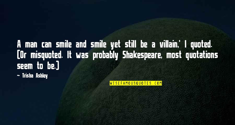 Shakespeare Humor Quotes By Trisha Ashley: A man can smile and smile yet still