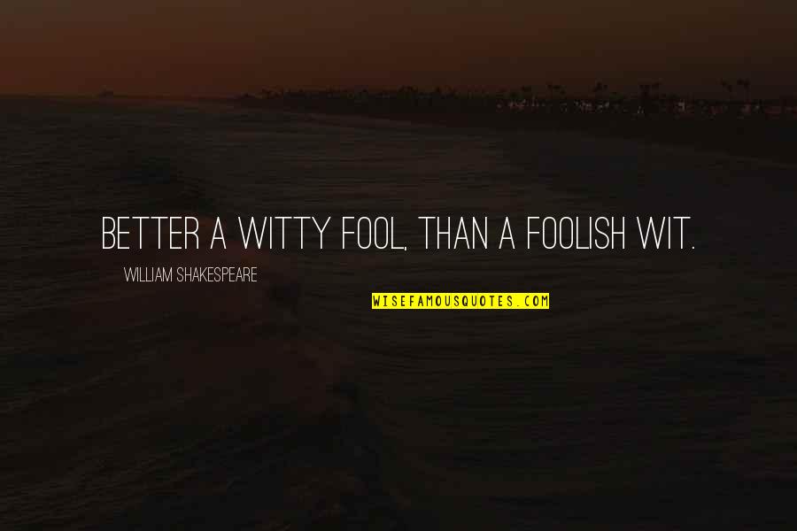 Shakespeare Humor Quotes By William Shakespeare: Better a witty fool, than a foolish wit.