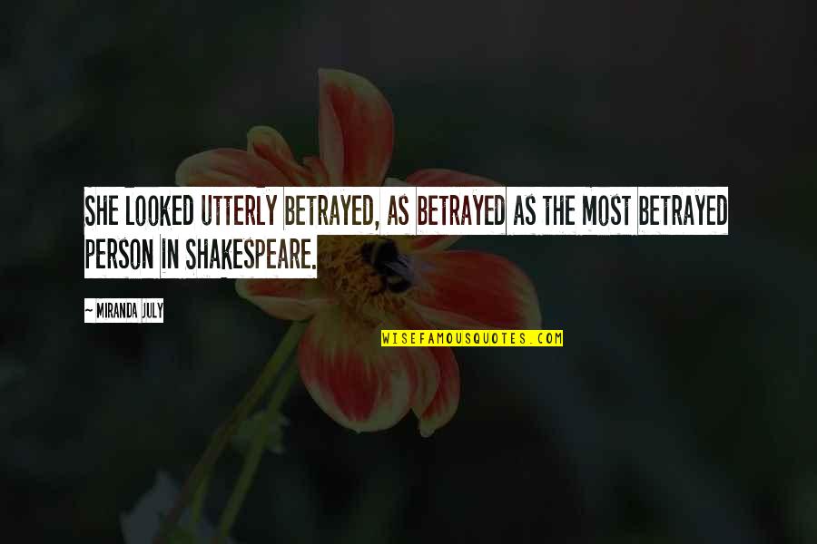 Shakespeare Humour Quotes By Miranda July: She looked utterly betrayed, as betrayed as the