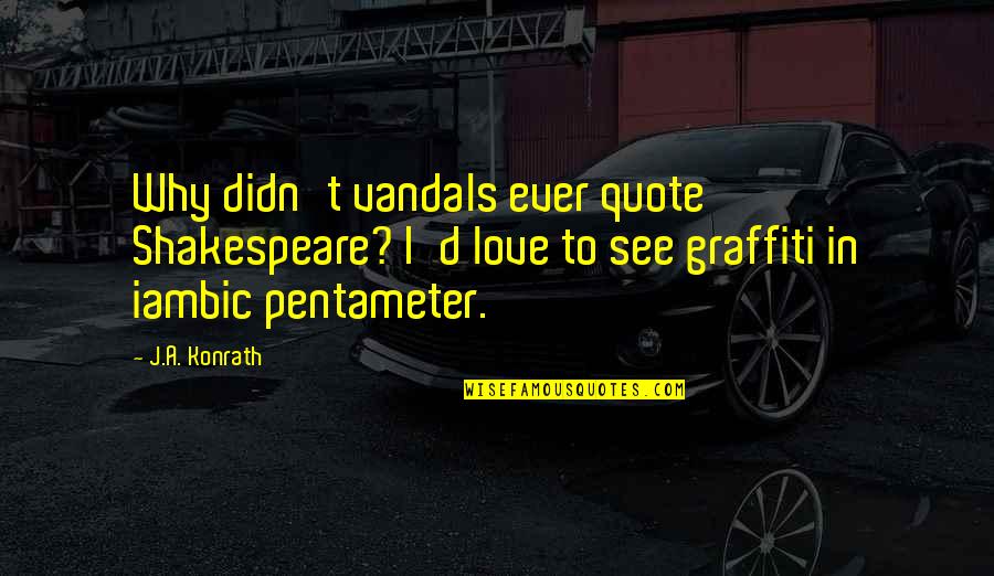 Shakespeare Iambic Pentameter Quotes By J.A. Konrath: Why didn't vandals ever quote Shakespeare? I'd love