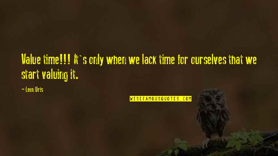 Shakespeare Idiocy Quotes By Leon Uris: Value time!!! It's only when we lack time