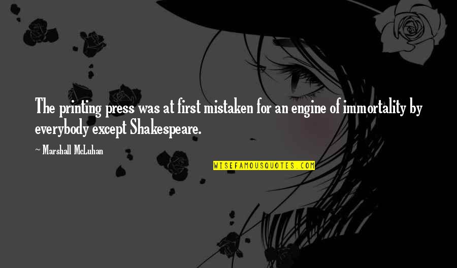 Shakespeare Immortality Quotes By Marshall McLuhan: The printing press was at first mistaken for