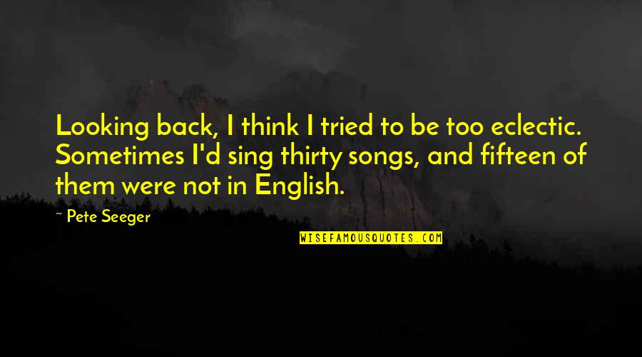 Shakespeare Immortality Quotes By Pete Seeger: Looking back, I think I tried to be